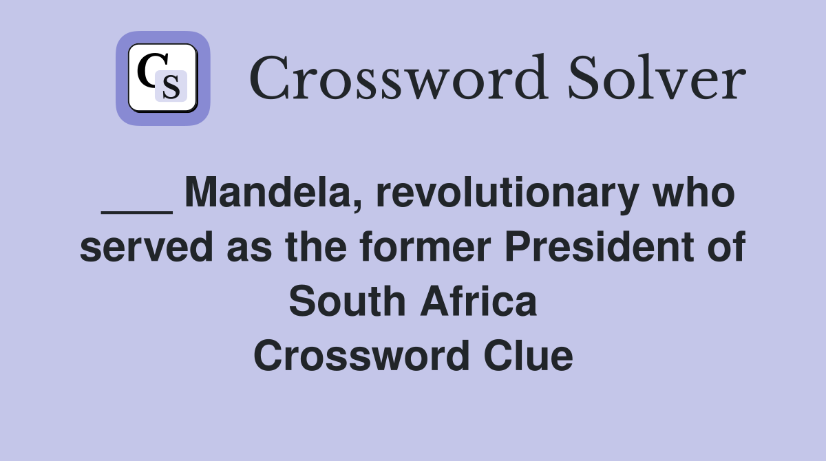 ___ Mandela, revolutionary who served as the former President of South Africa Crossword Clue