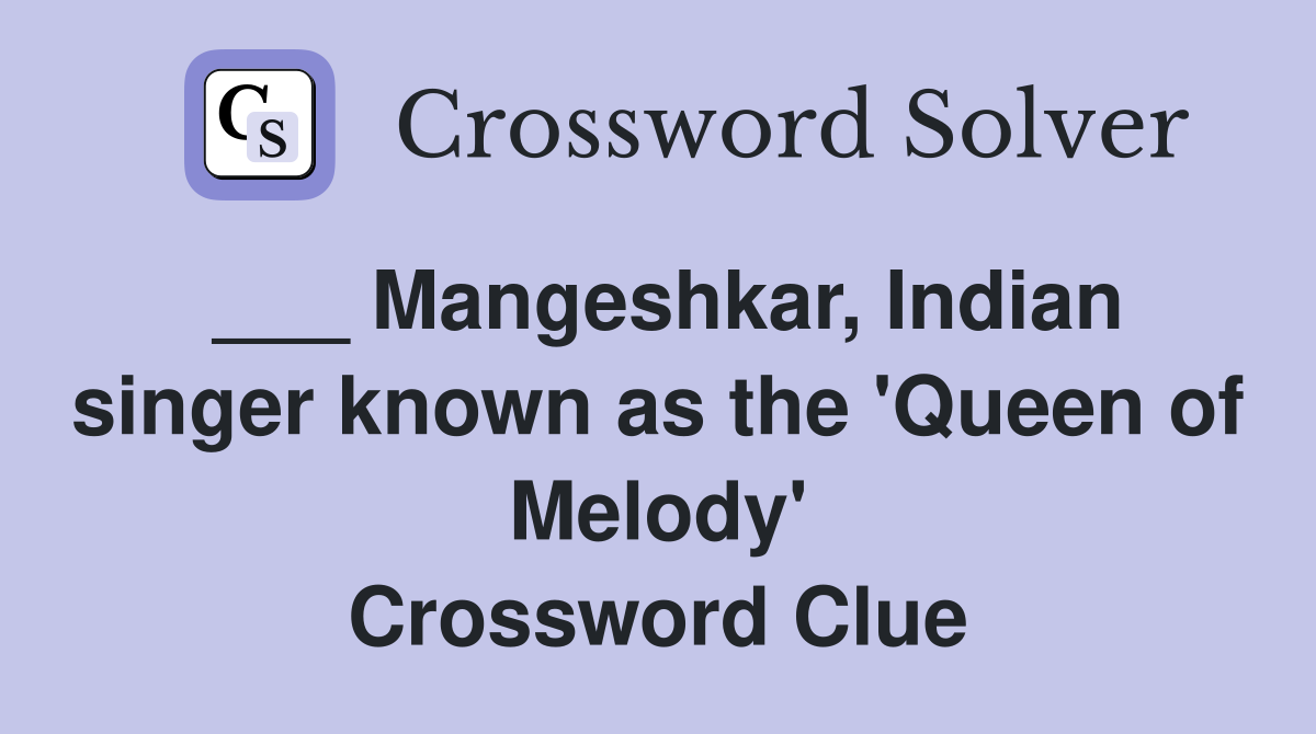 ___ Mangeshkar, Indian singer known as the 'Queen of Melody' Crossword Clue
