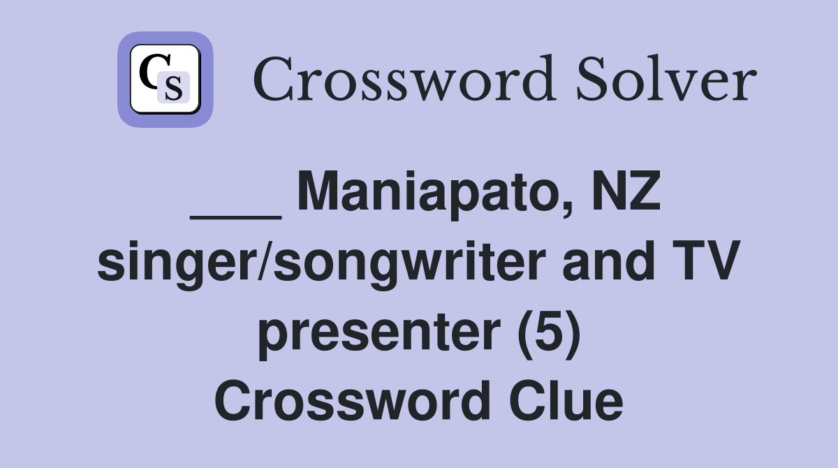 ___ Maniapato, NZ singer/songwriter and TV presenter (5) Crossword Clue