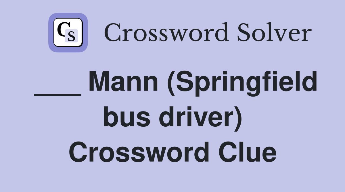 ___ Mann (Springfield bus driver) Crossword Clue