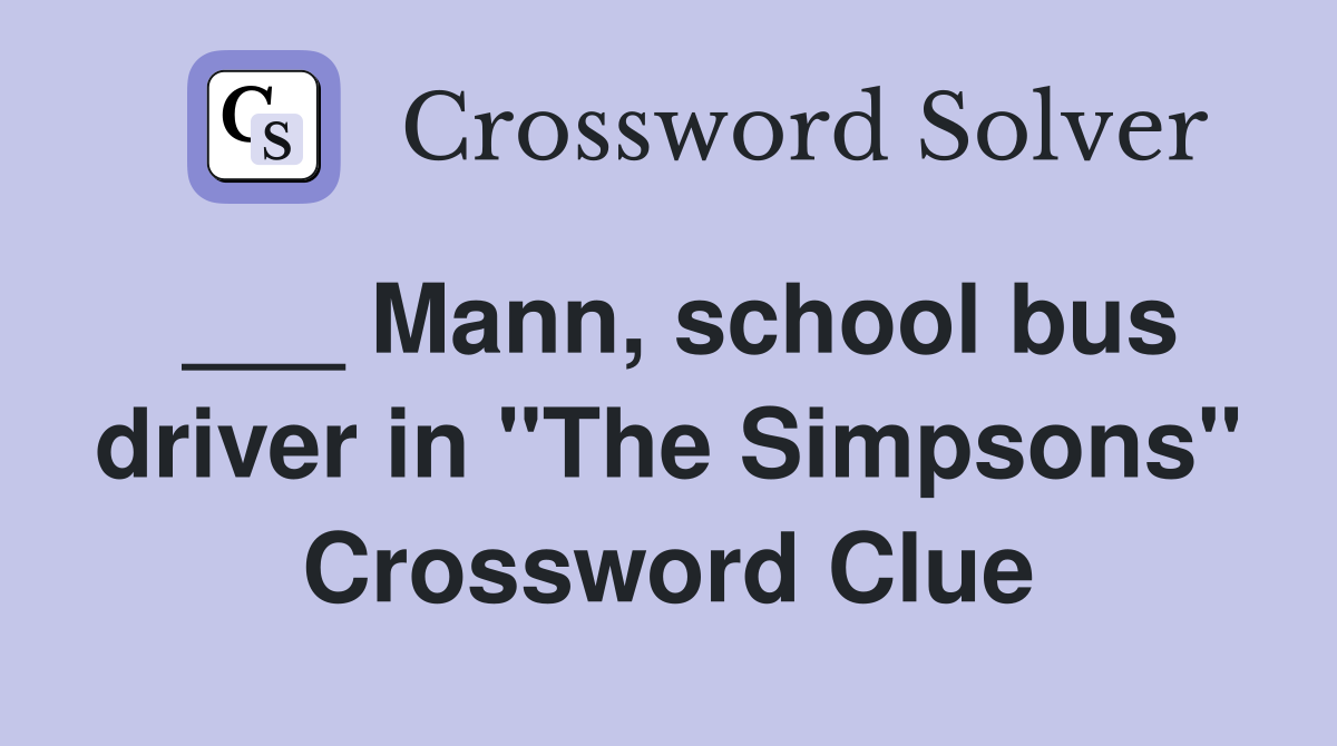 ___ Mann, school bus driver in "The Simpsons" Crossword Clue