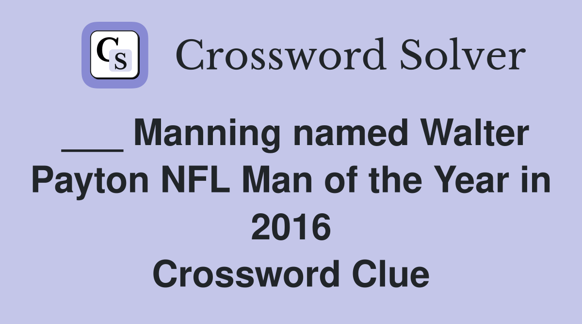 ___ Manning named Walter Payton NFL Man of the Year in 2016 Crossword Clue