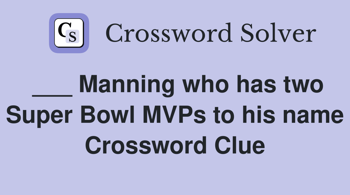 ___ Manning who has two Super Bowl MVPs to his name Crossword Clue