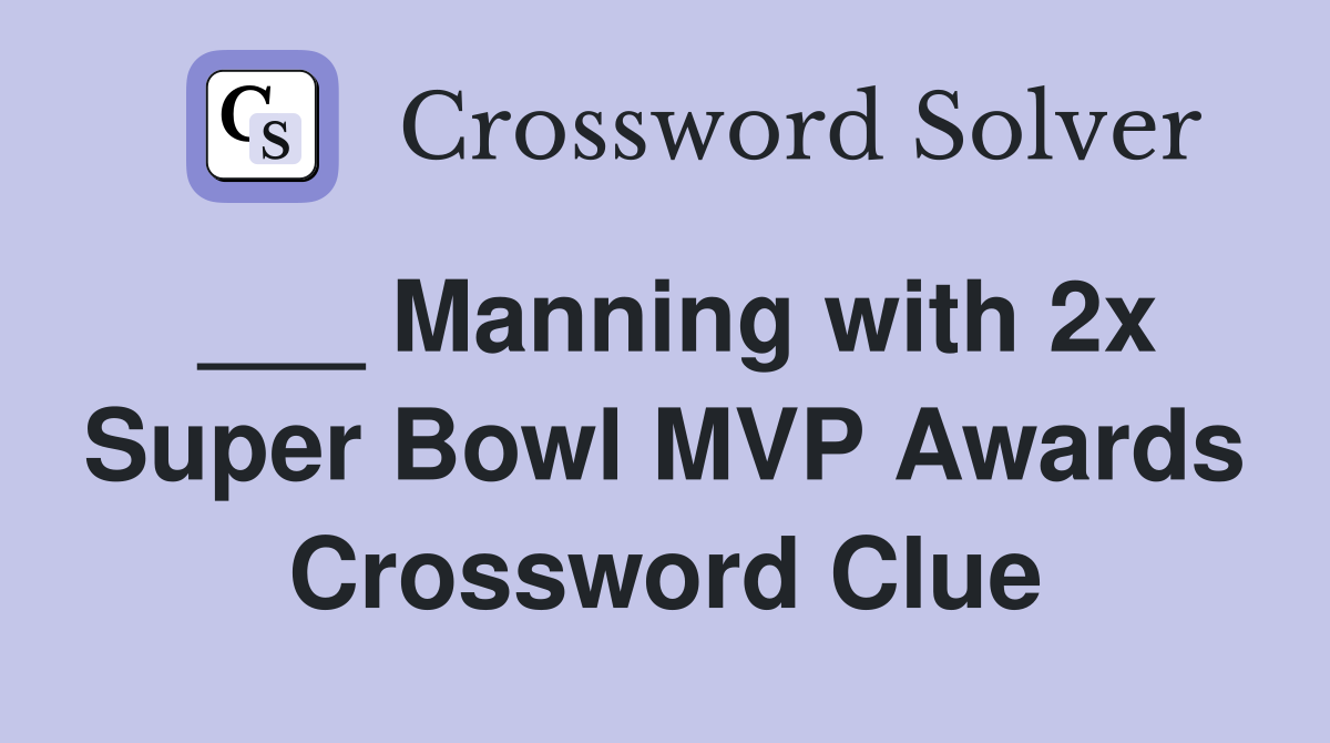 ___ Manning with 2x Super Bowl MVP Awards Crossword Clue