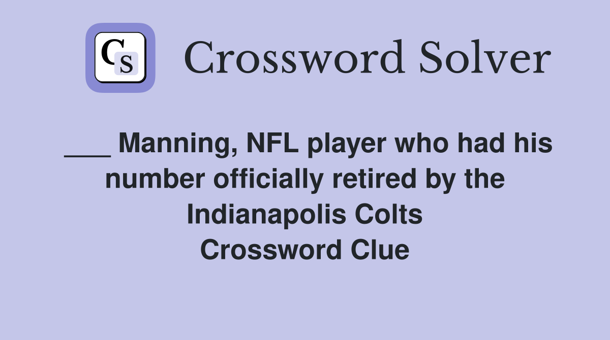 ___ Manning, NFL player who had his number officially retired by the Indianapolis Colts Crossword Clue