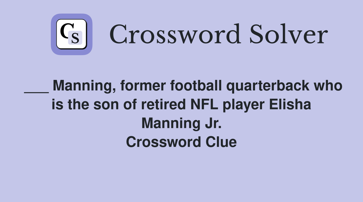 ___ Manning, former football quarterback who is the son of retired NFL player Elisha Manning Jr. Crossword Clue
