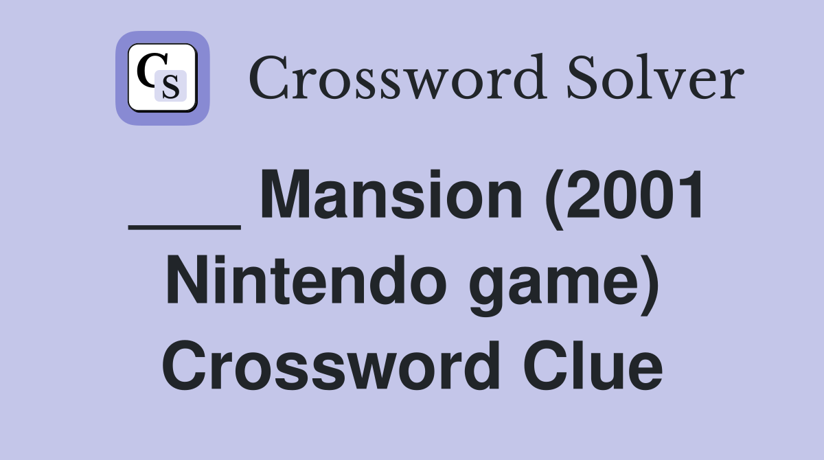 ___ Mansion (2001 Nintendo game) Crossword Clue