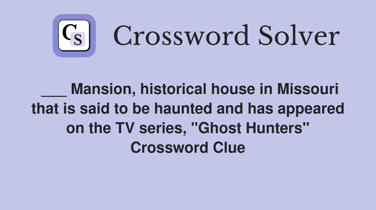 ___ Mansion, historical house in Missouri that is said to be haunted and has appeared on the TV series, "Ghost Hunters" Crossword Clue