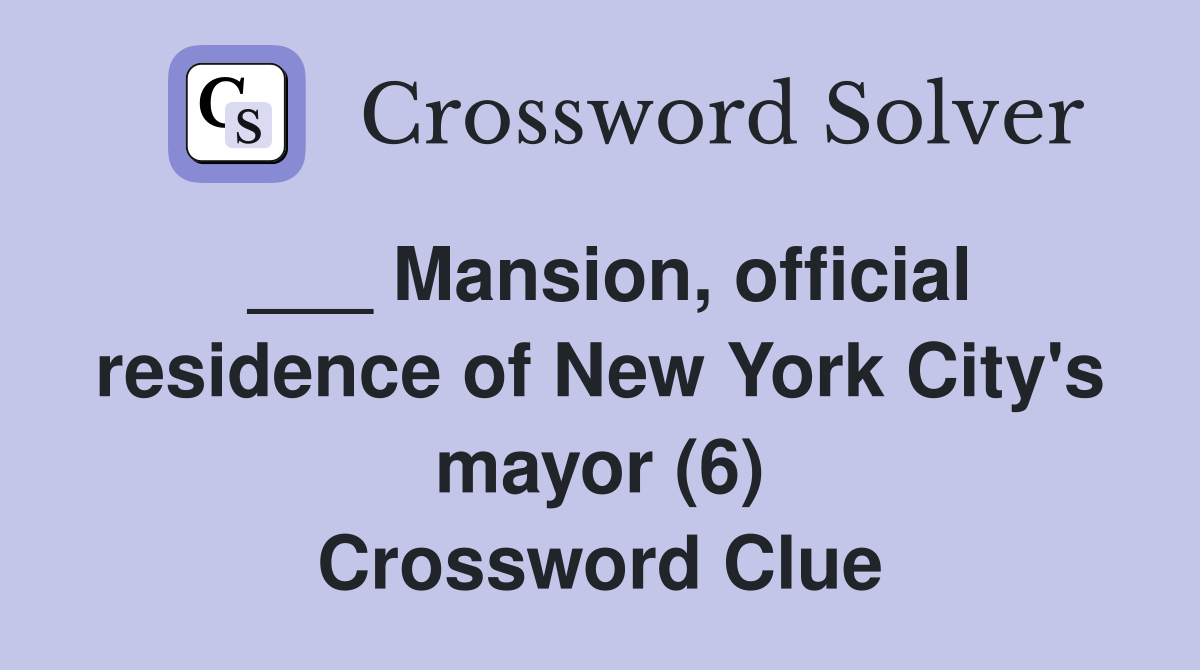 ___ Mansion, official residence of New York City's mayor (6) Crossword Clue