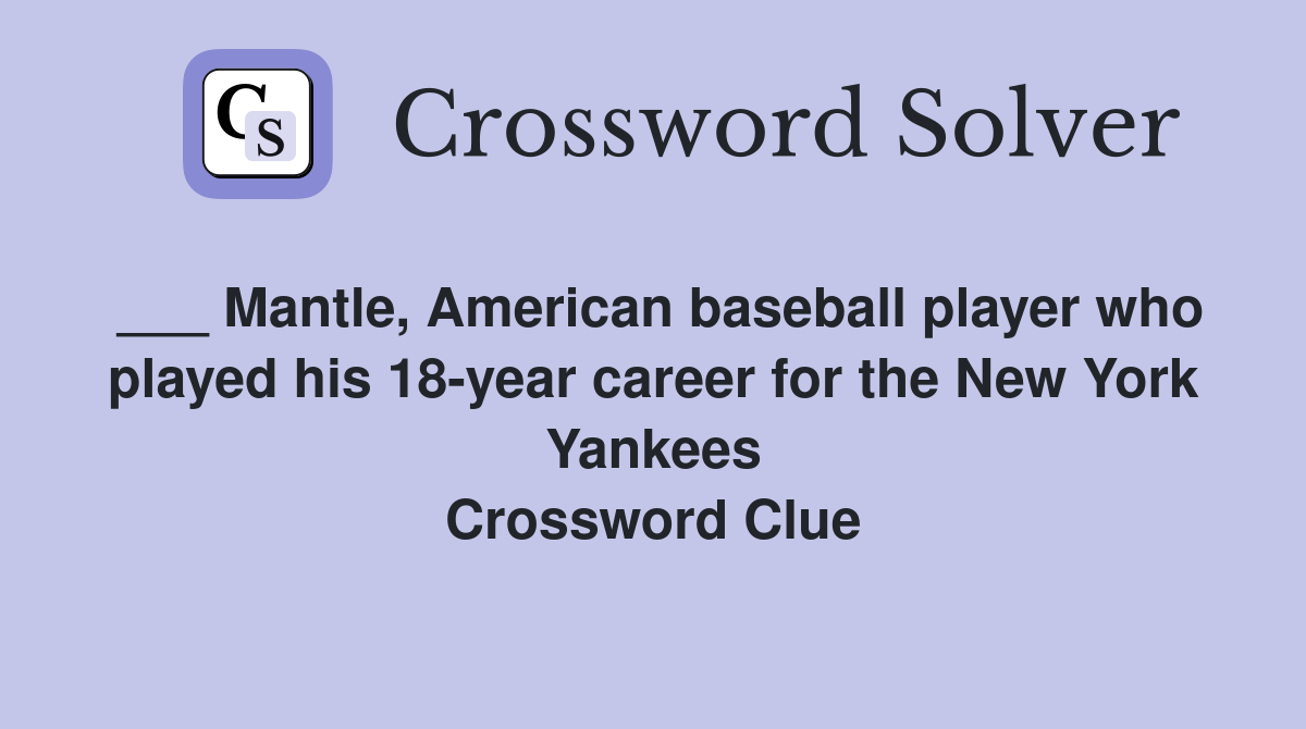 ___ Mantle, American baseball player who played his 18-year career for the New York Yankees Crossword Clue