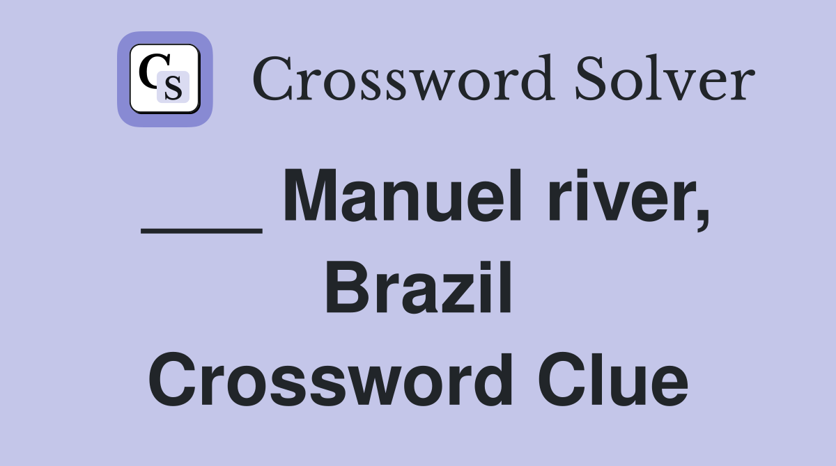 ___ Manuel river, Brazil Crossword Clue