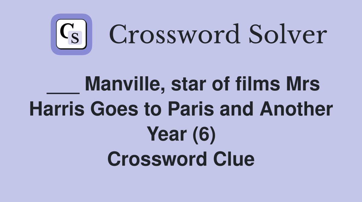___ Manville, star of films Mrs Harris Goes to Paris and Another Year (6) Crossword Clue