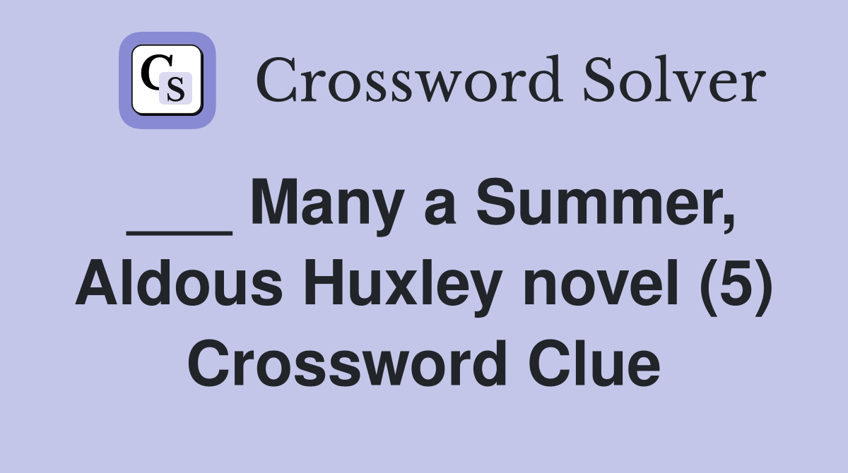 ___ Many a Summer, Aldous Huxley novel (5) Crossword Clue