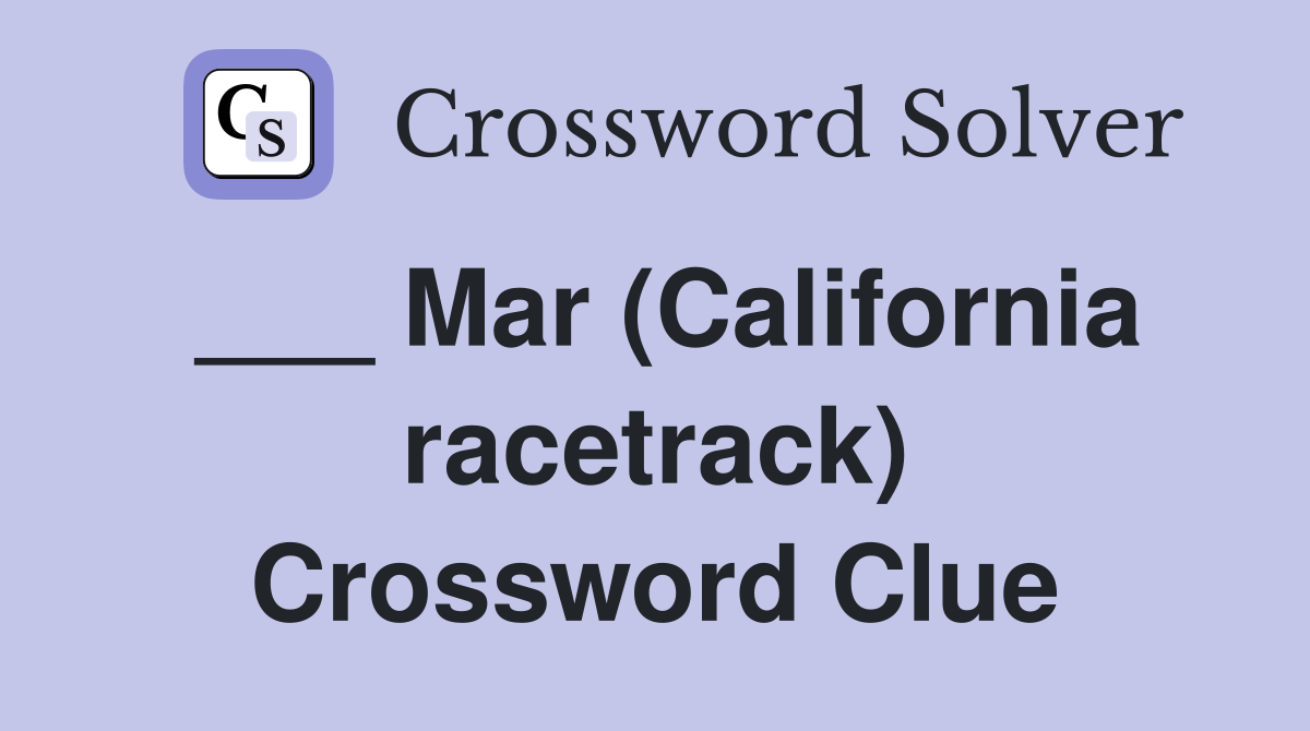 ___ Mar (California racetrack) Crossword Clue
