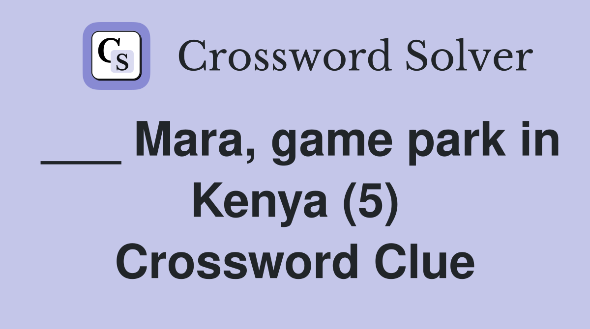 ___ Mara, game park in Kenya (5) Crossword Clue