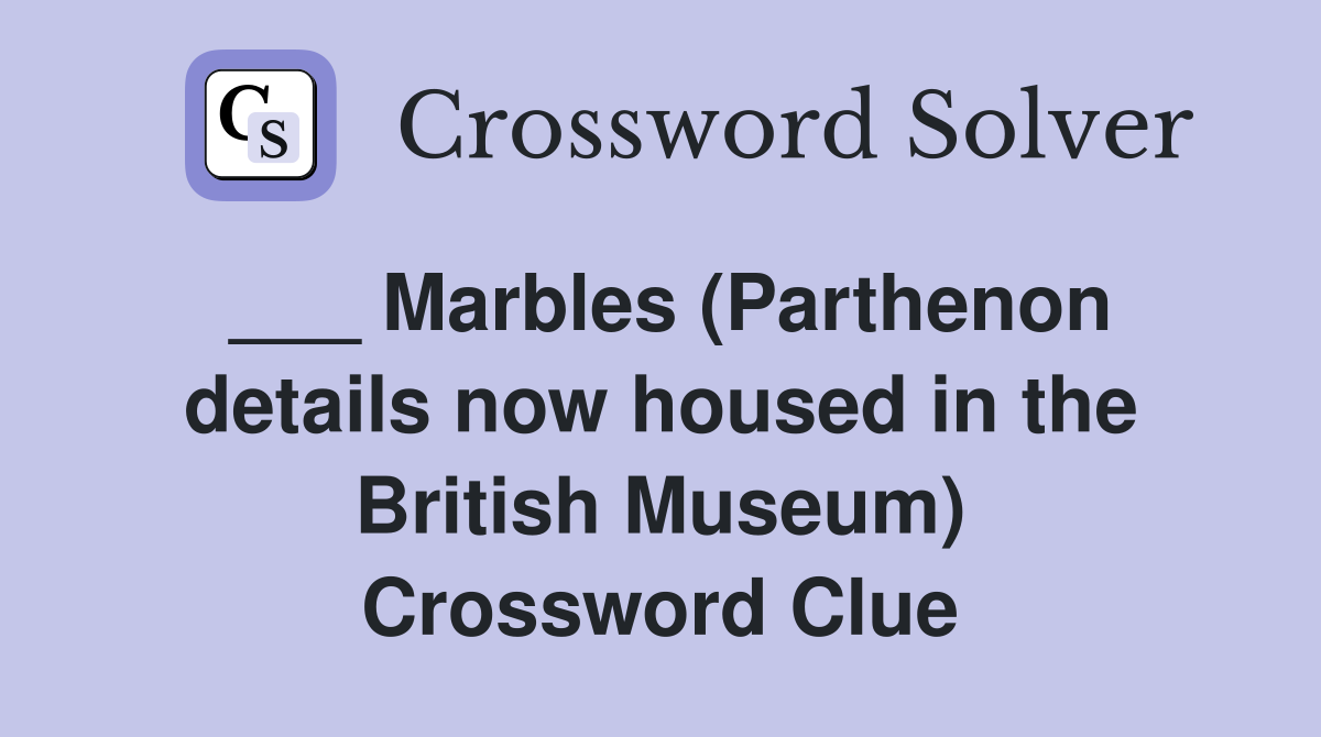 ___ Marbles (Parthenon details now housed in the British Museum) Crossword Clue