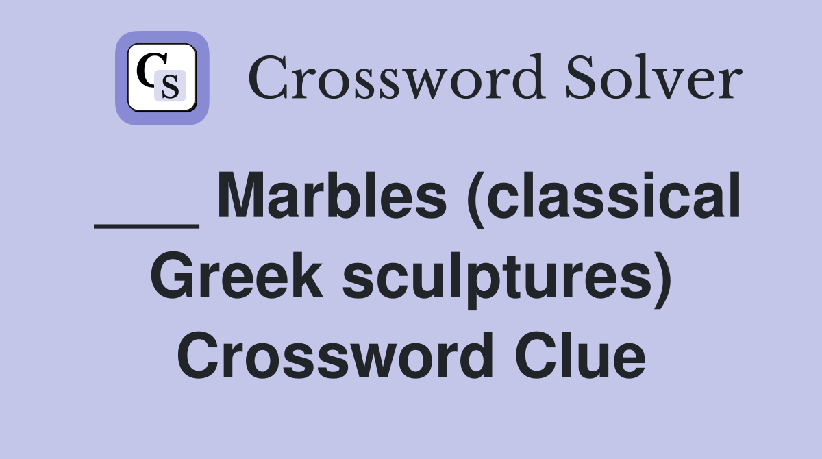 ___ Marbles (classical Greek sculptures) Crossword Clue