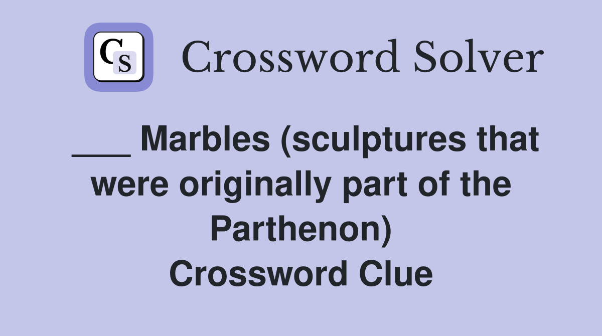 ___ Marbles (sculptures that were originally part of the Parthenon) Crossword Clue