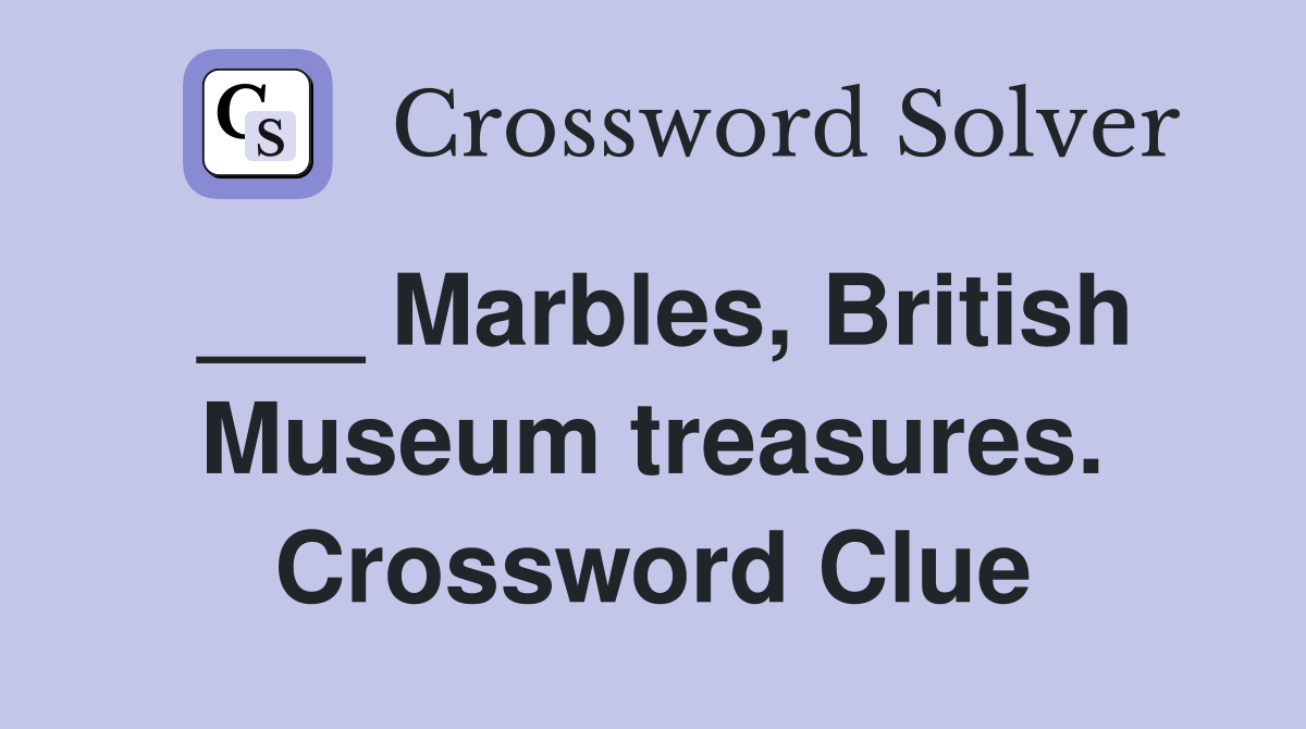 ___ Marbles, British Museum treasures. Crossword Clue