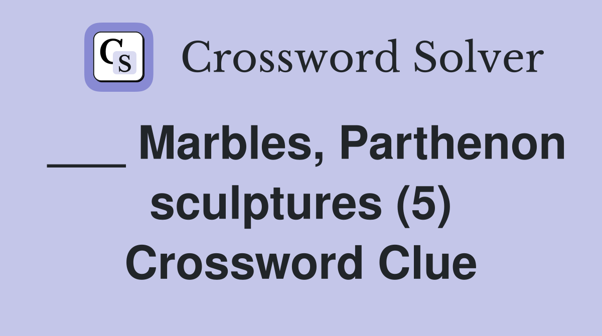 ___ Marbles, Parthenon sculptures (5) Crossword Clue
