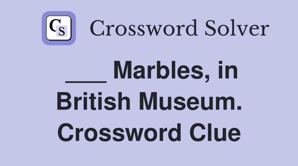 ___ Marbles, in British Museum. Crossword Clue