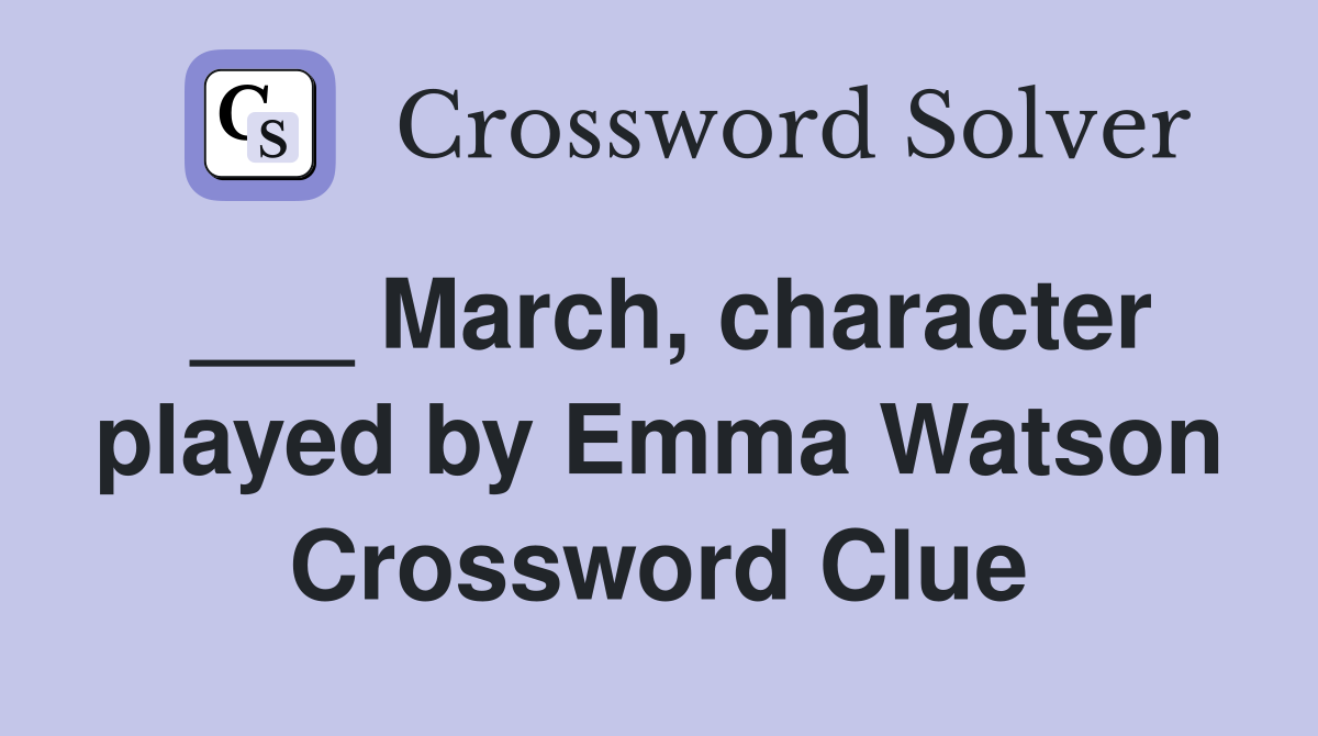 ___ March, character played by Emma Watson Crossword Clue