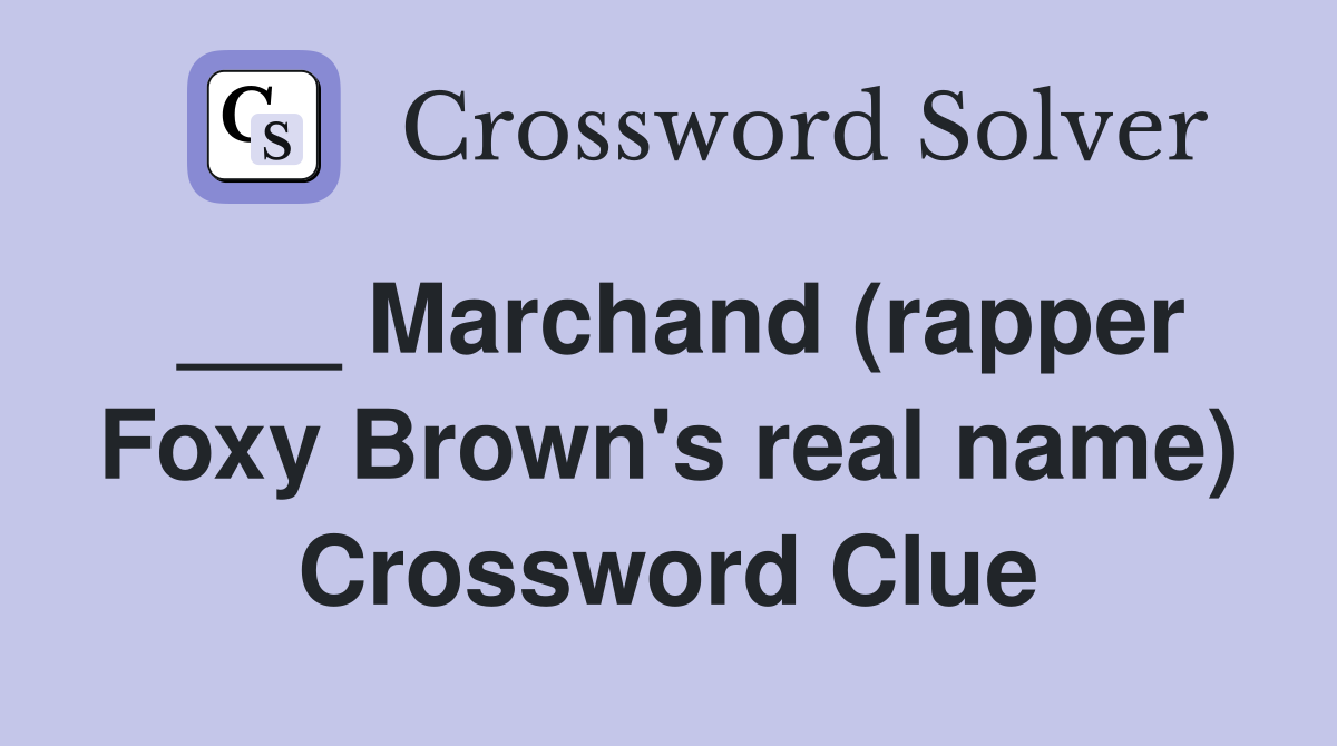 ___ Marchand (rapper Foxy Brown's real name) Crossword Clue