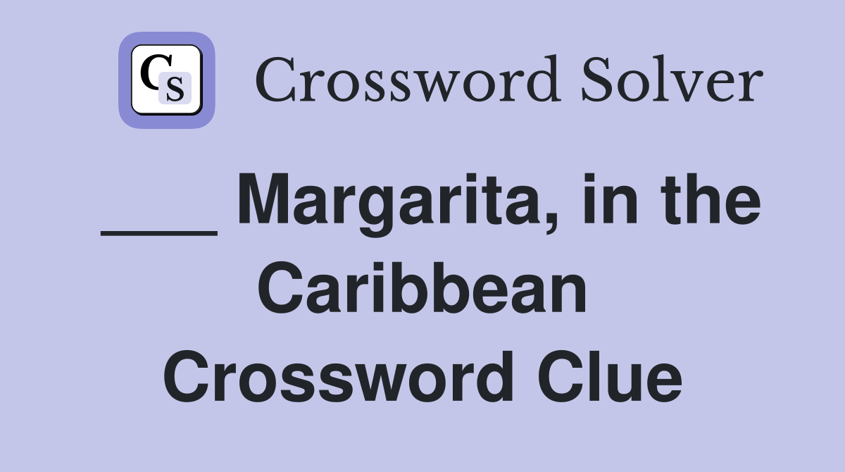 ___ Margarita, in the Caribbean Crossword Clue
