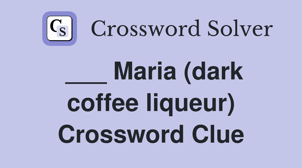 ___ Maria (dark coffee liqueur) Crossword Clue