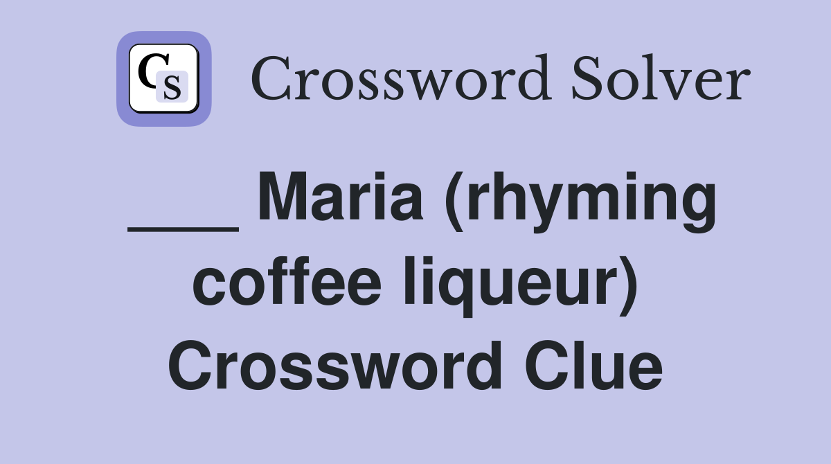 ___ Maria (rhyming coffee liqueur) Crossword Clue