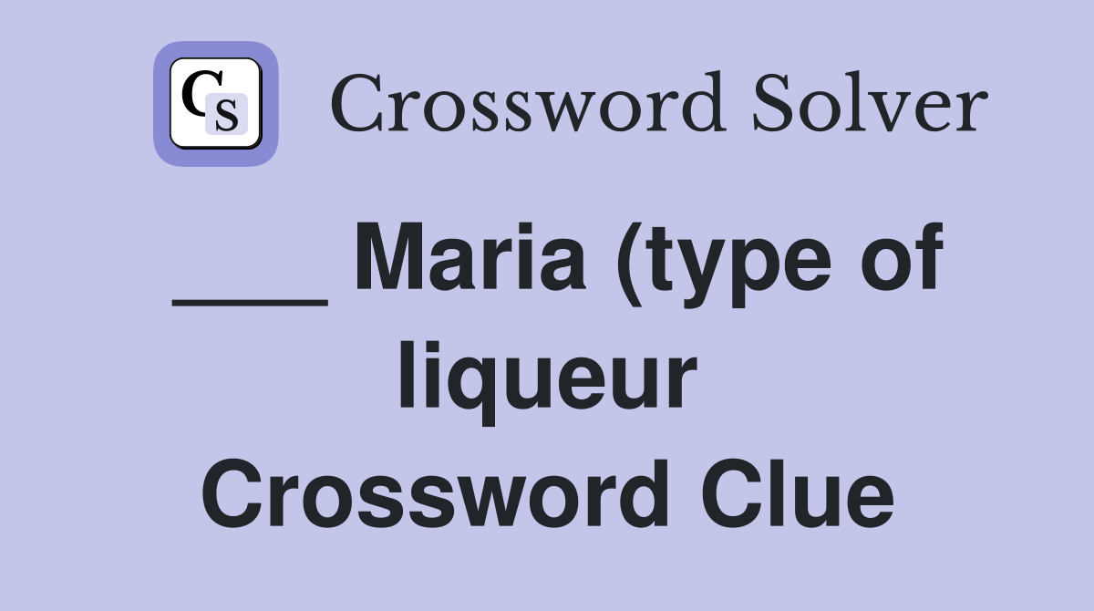 Maria (type of liqueur) Crossword Clue Answers Crossword Solver Maria (type of liqueur) Crossword Clue Answers Crossword Solver