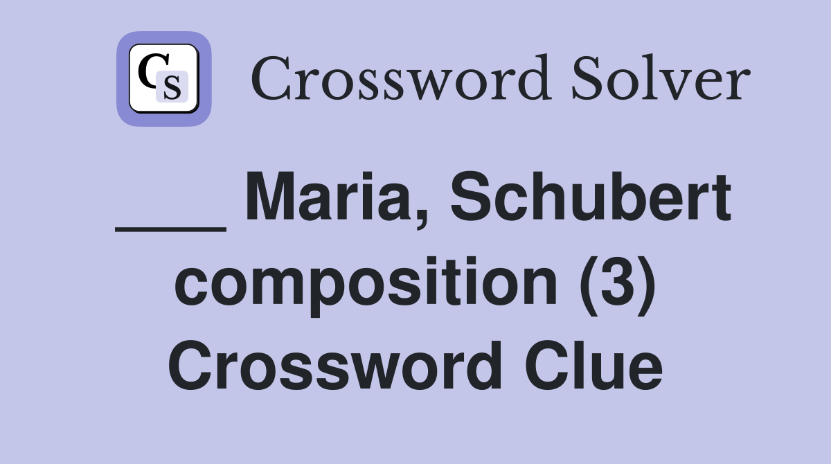 ___ Maria, Schubert composition (3) Crossword Clue