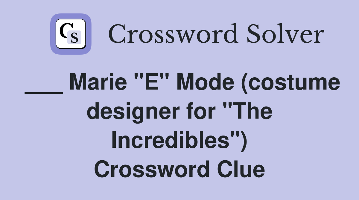 ___ Marie "E" Mode (costume designer for "The Incredibles") Crossword Clue