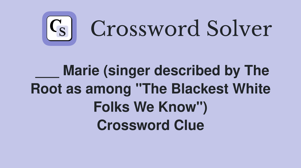 ___ Marie (singer described by The Root as among "The Blackest White Folks We Know") Crossword Clue