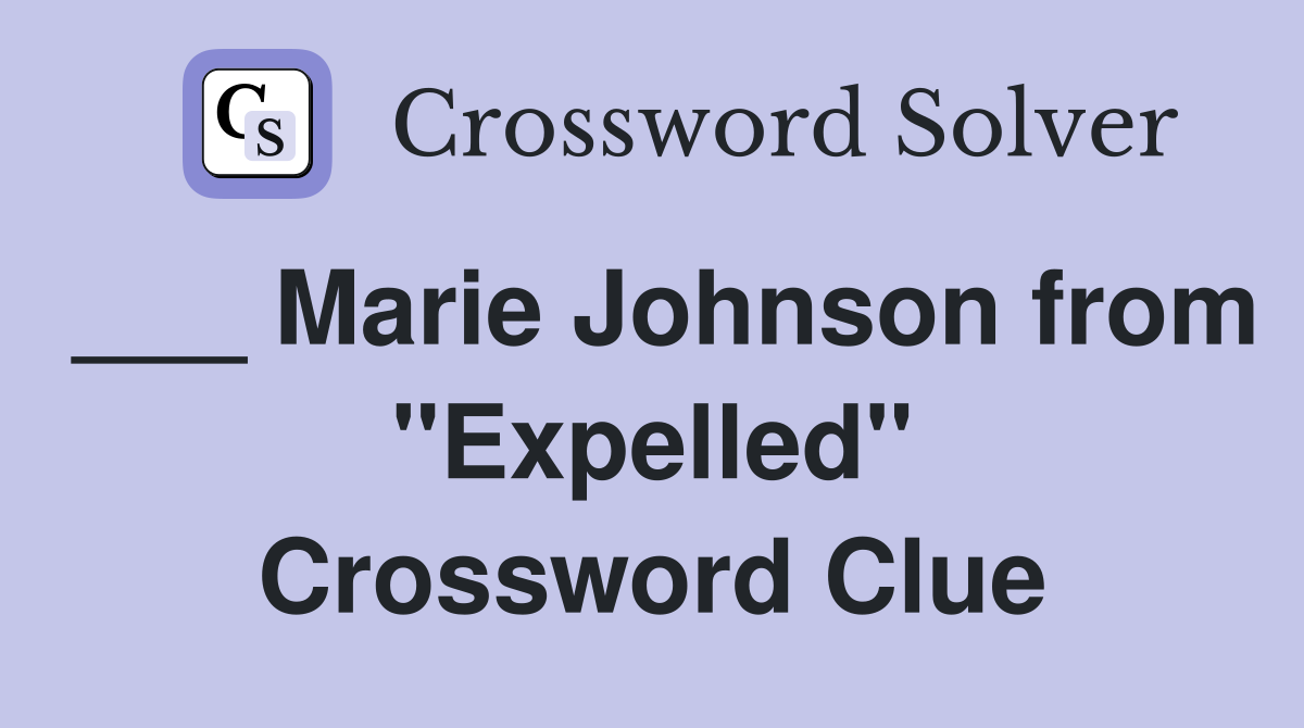 ___ Marie Johnson from "Expelled" Crossword Clue