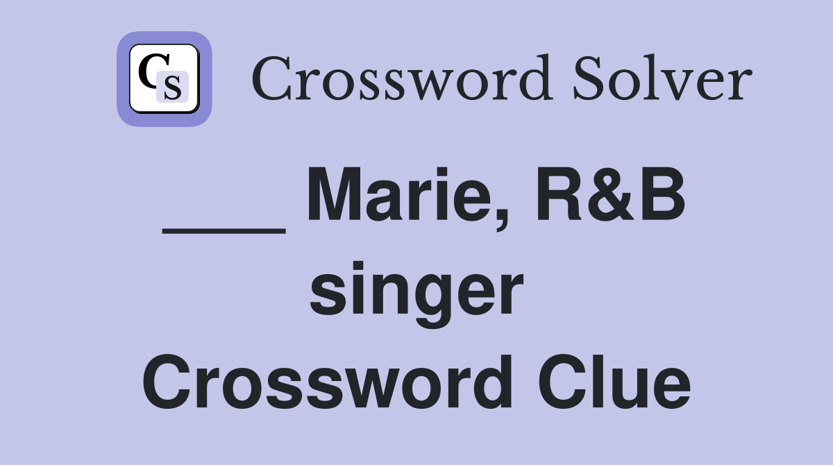 ___ Marie, R&B singer Crossword Clue