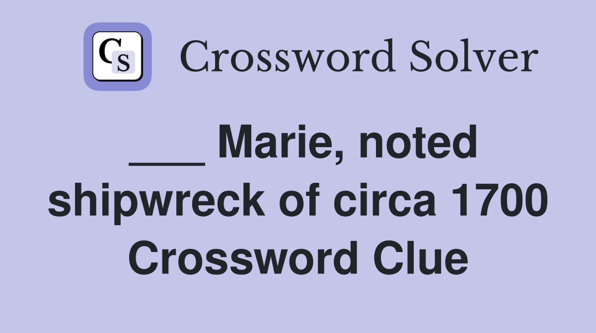 ___ Marie, noted shipwreck of circa 1700 Crossword Clue