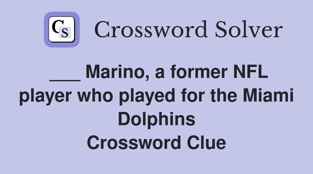 ___ Marino, a former NFL player who played for the Miami Dolphins Crossword Clue
