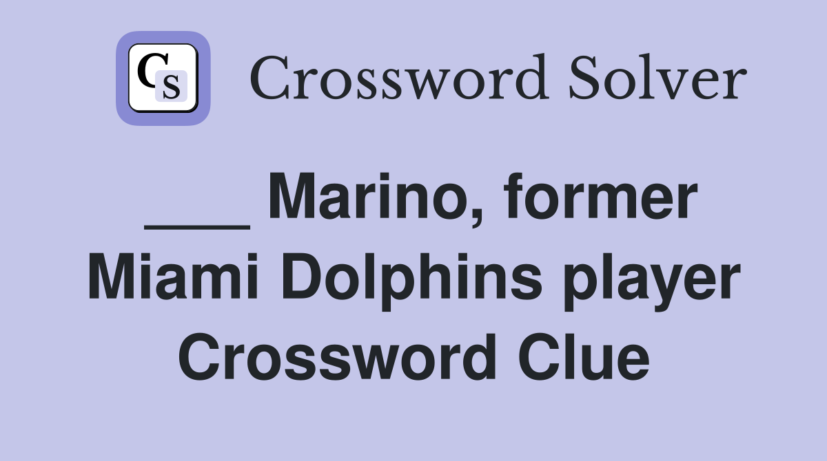 ___ Marino, former Miami Dolphins player Crossword Clue