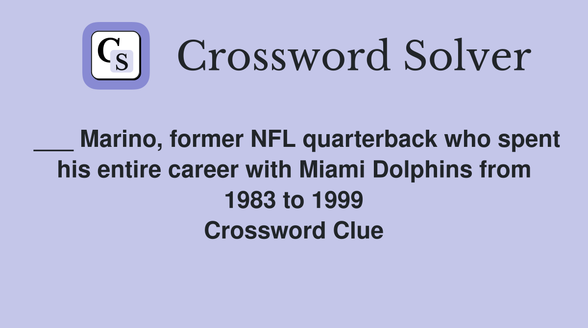 ___ Marino, former NFL quarterback who spent his entire career with Miami Dolphins from 1983 to 1999 Crossword Clue