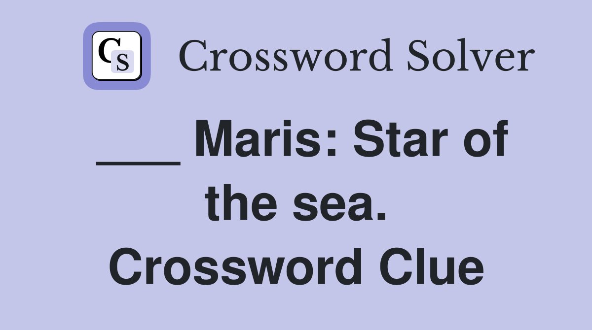 ___ Maris: Star of the sea. Crossword Clue