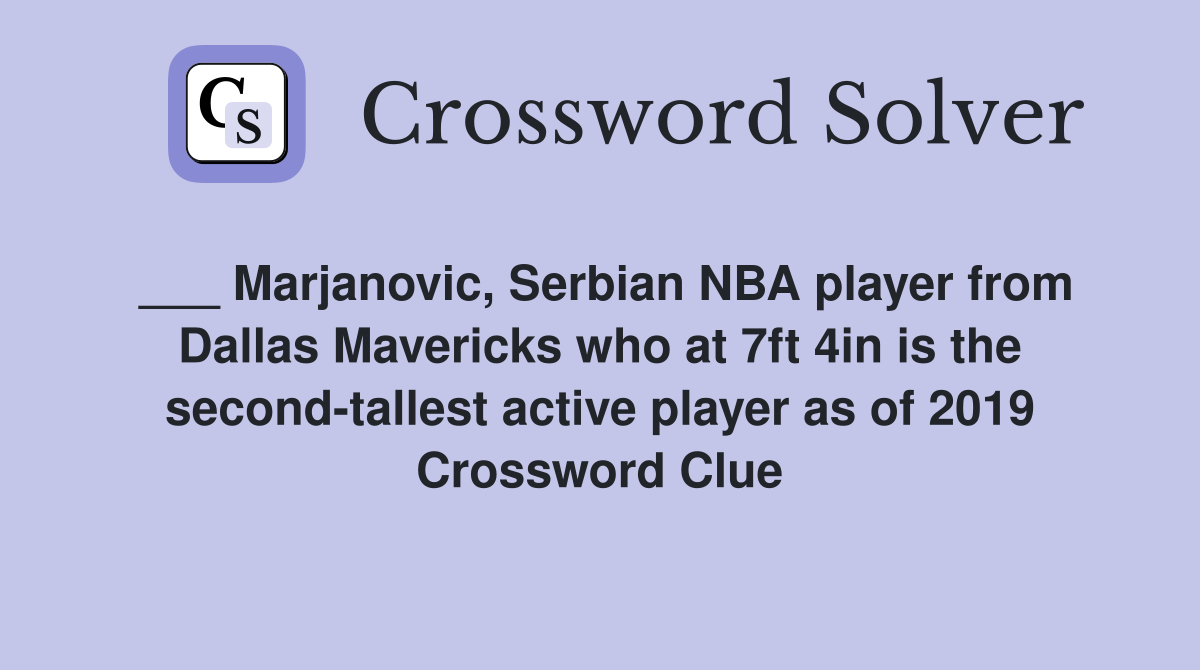 ___ Marjanovic, Serbian NBA player from Dallas Mavericks who at 7ft 4in is the second-tallest active player as of 2019 Crossword Clue