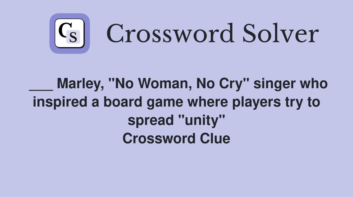 ___ Marley, "No Woman, No Cry" singer who inspired a board game where players try to spread "unity" Crossword Clue