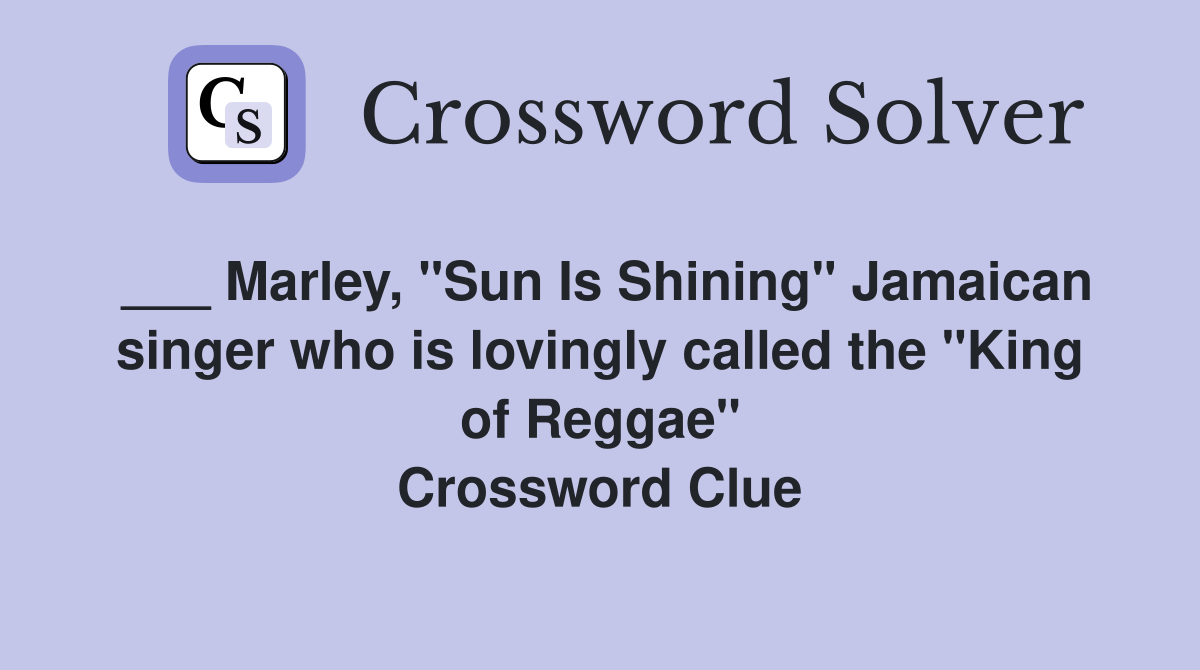 ___ Marley, "Sun Is Shining" Jamaican singer who is lovingly called the "King of Reggae" Crossword Clue