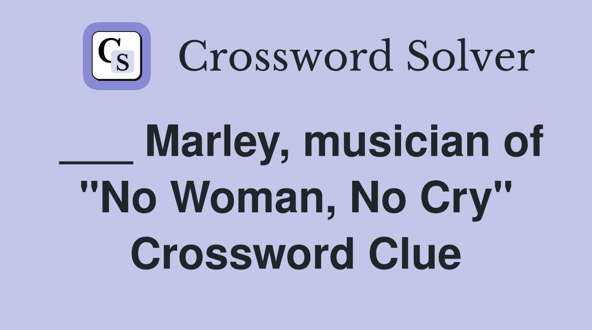 ___ Marley, musician of "No Woman, No Cry" Crossword Clue