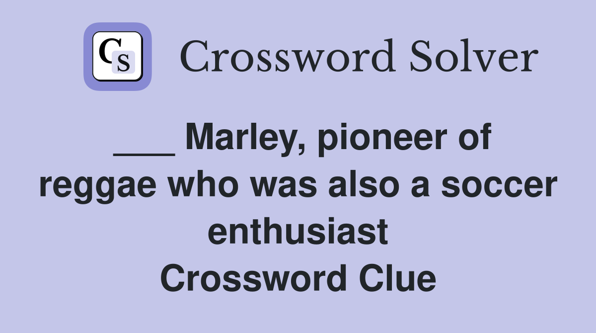 ___ Marley, pioneer of reggae who was also a soccer enthusiast Crossword Clue