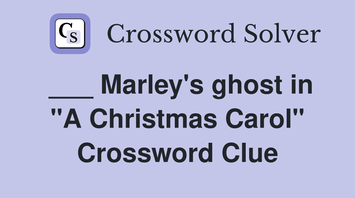 ___ Marley's ghost in "A Christmas Carol" Crossword Clue