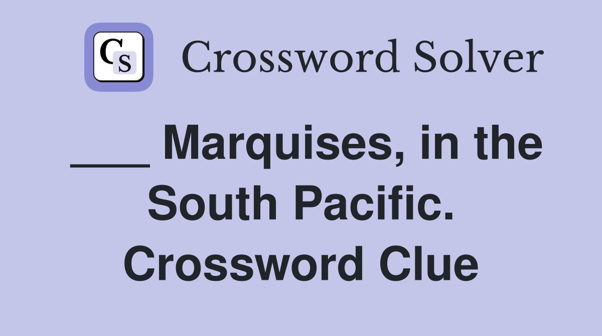 ___ Marquises, in the South Pacific. Crossword Clue