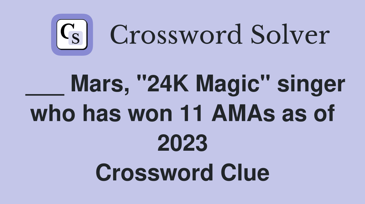 ___ Mars, "24K Magic" singer who has won 11 AMAs as of 2023 Crossword Clue