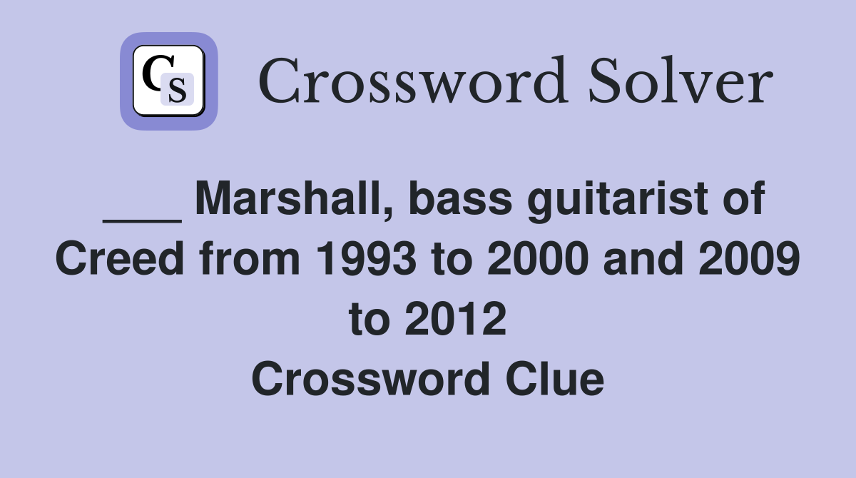 ___ Marshall, bass guitarist of Creed from 1993 to 2000 and 2009 to 2012 Crossword Clue